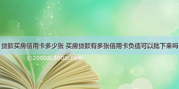 贷款买房信用卡多少张 买房贷款有多张信用卡负债可以批下来吗