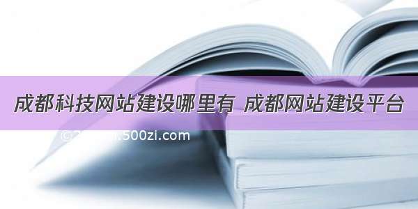 成都科技网站建设哪里有 成都网站建设平台