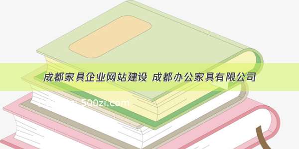 成都家具企业网站建设 成都办公家具有限公司