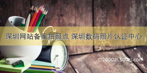 深圳网站备案拍照点 深圳数码照片认证中心