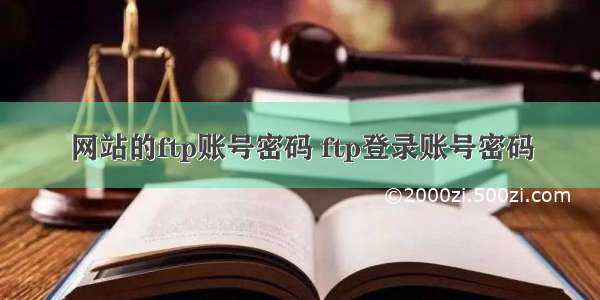 网站的ftp账号密码 ftp登录账号密码