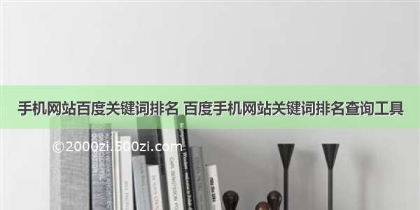 手机网站百度关键词排名 百度手机网站关键词排名查询工具