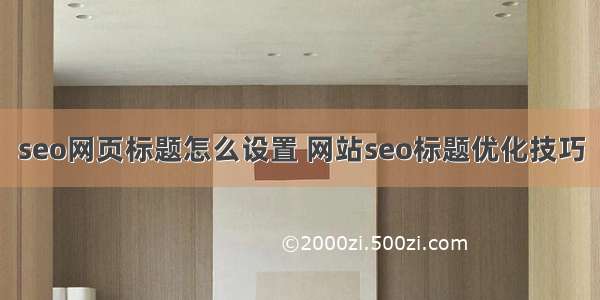 seo网页标题怎么设置 网站seo标题优化技巧