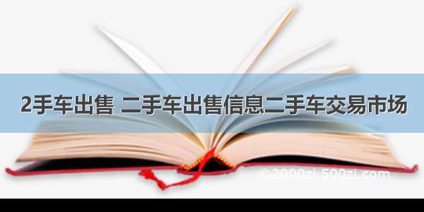 2手车出售 二手车出售信息二手车交易市场