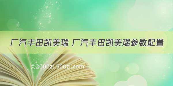 广汽丰田凯美瑞 广汽丰田凯美瑞参数配置