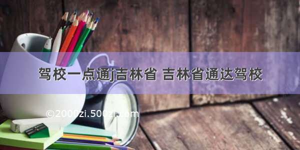 驾校一点通j吉林省 吉林省通达驾校