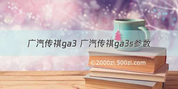 广汽传祺ga3 广汽传祺ga3s参数