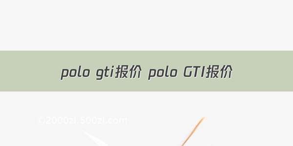 polo gti报价 polo GTI报价