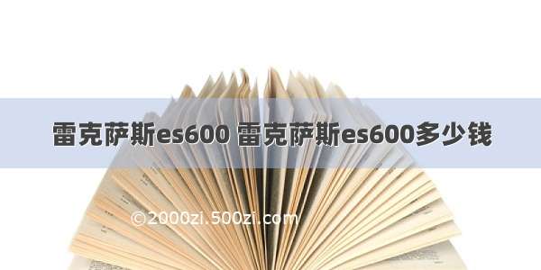 雷克萨斯es600 雷克萨斯es600多少钱