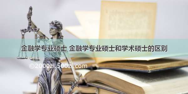 金融学专业硕士 金融学专业硕士和学术硕士的区别