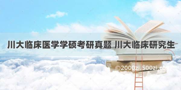 川大临床医学学硕考研真题 川大临床研究生