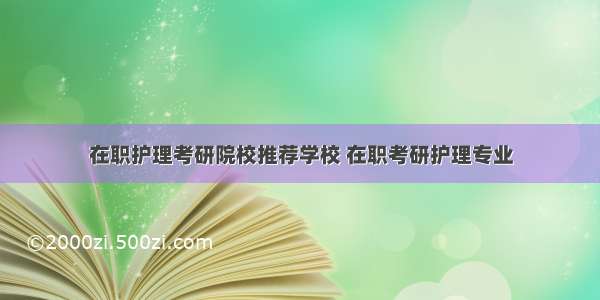 在职护理考研院校推荐学校 在职考研护理专业