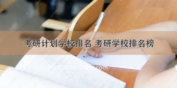 考研计划学校排名 考研学校排名榜