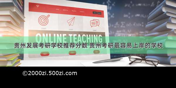 贵州发展考研学校推荐分数 贵州考研最容易上岸的学校