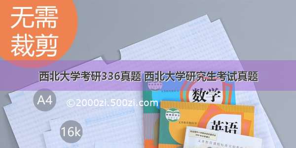 西北大学考研336真题 西北大学研究生考试真题