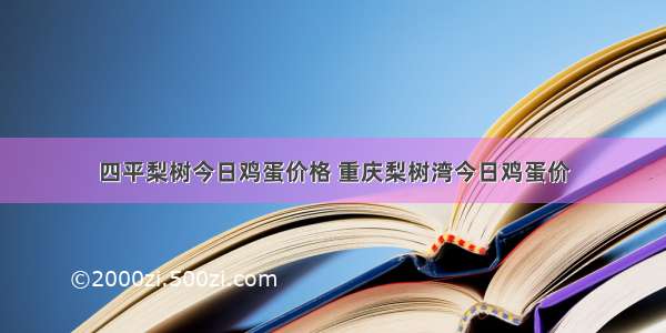 四平梨树今日鸡蛋价格 重庆梨树湾今日鸡蛋价