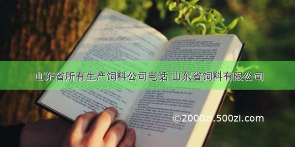 山东省所有生产饲料公司电话 山东省饲料有限公司