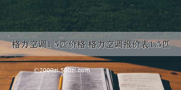 格力空调1 5匹价格 格力空调报价表1.5匹