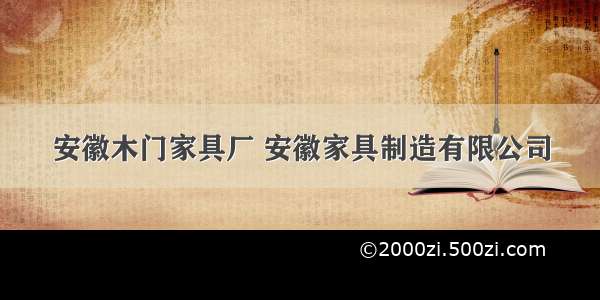 安徽木门家具厂 安徽家具制造有限公司