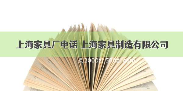 上海家具厂电话 上海家具制造有限公司