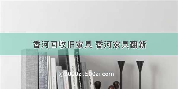 香河回收旧家具 香河家具翻新