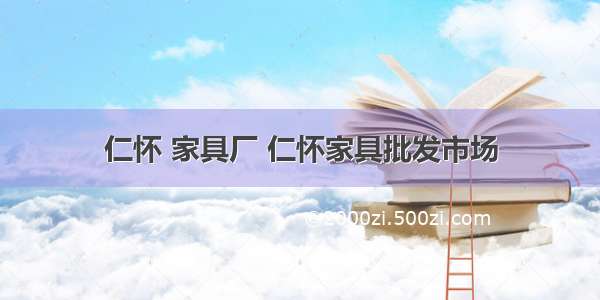 仁怀 家具厂 仁怀家具批发市场