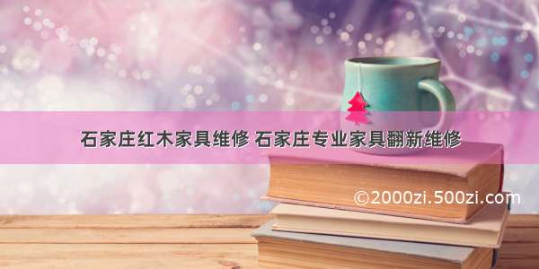 石家庄红木家具维修 石家庄专业家具翻新维修