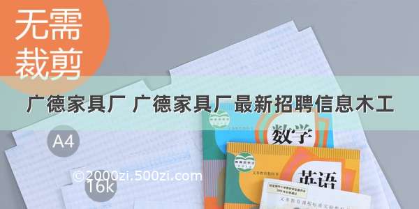 广德家具厂 广德家具厂最新招聘信息木工