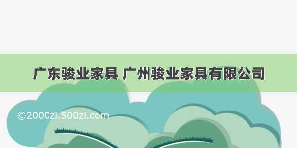 广东骏业家具 广州骏业家具有限公司