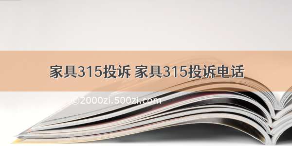 家具315投诉 家具315投诉电话