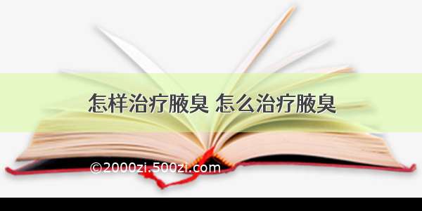 怎样治疗腋臭 怎么治疗腋臭