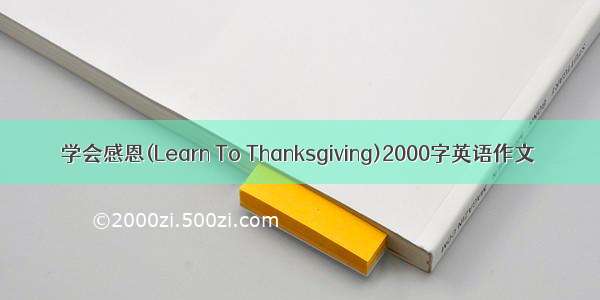 学会感恩(Learn To Thanksgiving)2000字英语作文