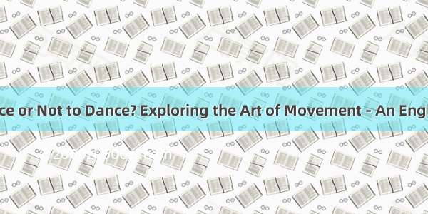 新To Dance or Not to Dance? Exploring the Art of Movement - An English Essay