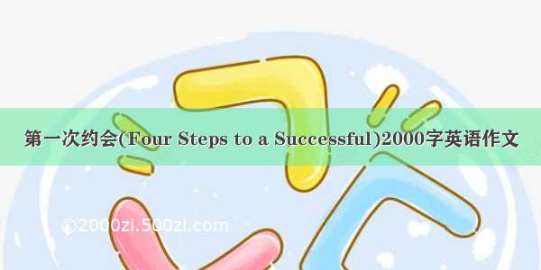 第一次约会(Four Steps to a Successful)2000字英语作文