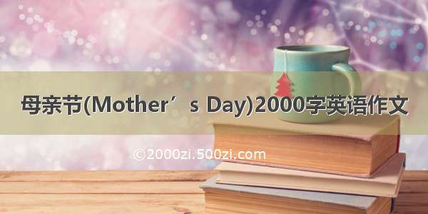 母亲节(Mother’s Day)2000字英语作文