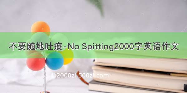 不要随地吐痰-No Spitting2000字英语作文