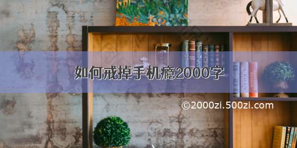 如何戒掉手机瘾2000字