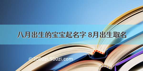 八月出生的宝宝起名字 8月出生取名