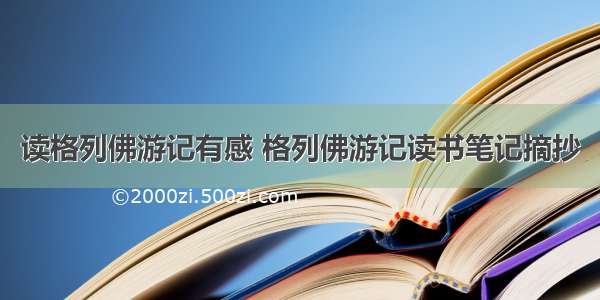 读格列佛游记有感 格列佛游记读书笔记摘抄