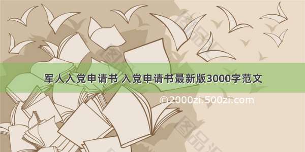 军人入党申请书 入党申请书最新版3000字范文