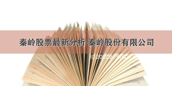 秦岭股票最新分析 秦岭股份有限公司