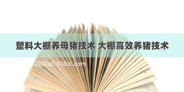 塑料大棚养母猪技术 大棚高效养猪技术