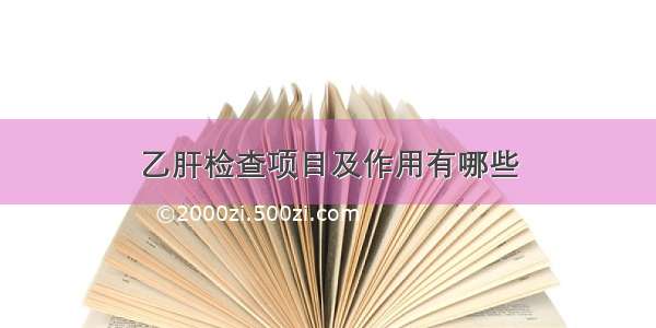 乙肝检查项目及作用有哪些