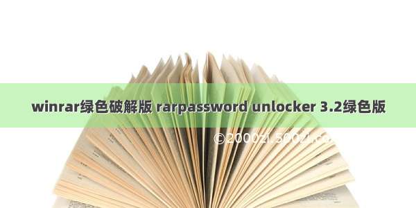 winrar绿色破解版 rarpassword unlocker 3.2绿色版