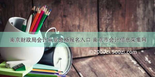 南京财政局会计从业资格报名入口 南京市会计信息采集网