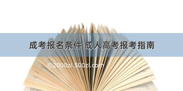 成考报名条件 成人高考报考指南