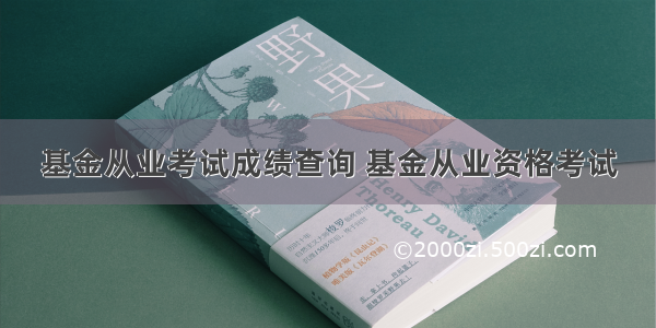 基金从业考试成绩查询 基金从业资格考试