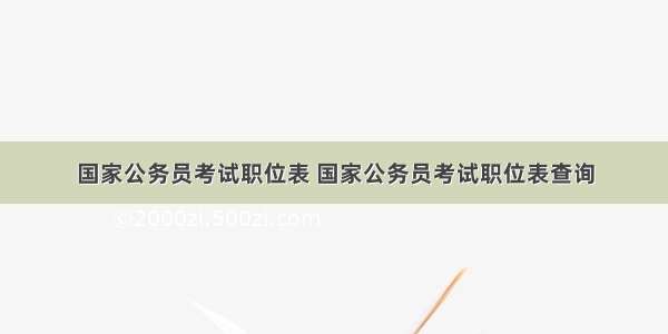 国家公务员考试职位表 国家公务员考试职位表查询