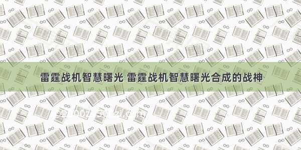 雷霆战机智慧曙光 雷霆战机智慧曙光合成的战神