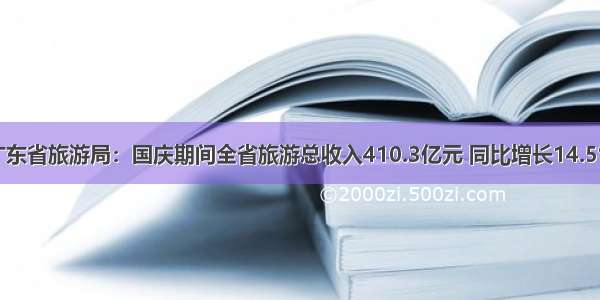 广东省旅游局：国庆期间全省旅游总收入410.3亿元 同比增长14.5%